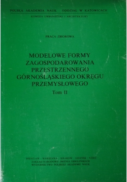 Modelowe formy zagospodarowania przestrzennego górnośląskiego okręgu przemysłowego. Tom 2