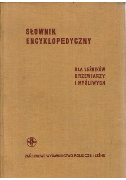 Słownik encyklopedyczny dla leśników drzewiarzy i myśliwych