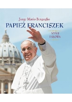 Papież Franciszek. Myśli i słowa