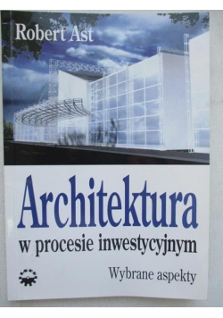 Ast Robert - Architektura w procesie inwestycyjnym