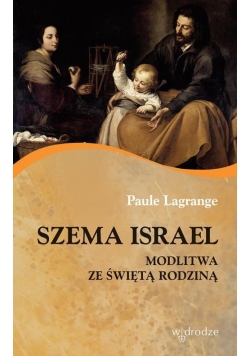 Szema Israel. Modlitwa ze ze Świętą Rodziną