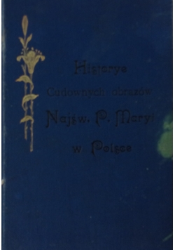 Historye cudownych obrazów Najśw. P. Maryi w Polsce, 1904r.