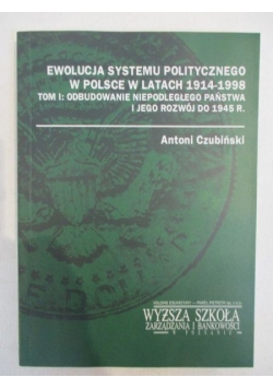 Ewolucja systemu politycznego w Polsce w latach 1914 - 1998. Tom I