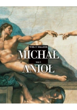 Wielcy Malarze Michał Anioł Buonarroti Tom 5