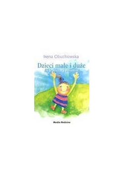 Dzieci małe i duże. Jak je kochać i rozumieć