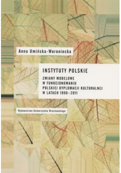 Instytuty polskie zmiany modelowe w funkcjonowaniu polskiej dyplomacji kulturalnej w latach 1998 - 2011