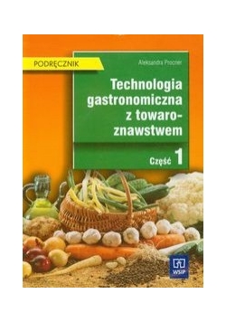 Technologia gastronomiczna z towaroznawstwem  Podręcznik Część 1. Technikum