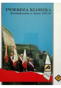 Twierdza Kłodzka prześladowania w latach 1939 - 45