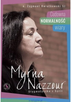 Cudowna normalność wiary Myrna Nazzour  Stygmaczka z Syrii