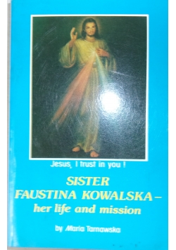 Sister Faustina Kowalska Her life and mission