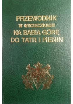 Przewodnik w wycieczkach na Babią Górę do Tatr i Pienin ,reprint 1860 r.