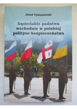 Sąsiedzkie państwa wschodnie w polskiej polityce bezpieczeństwa