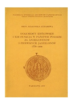 Dokumenty królewskie i ich funkcja w państwie polskim za Andegawenów w pierwszych Jagiellonów 1370-1444