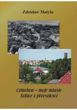 Człuchów moje miasto Szkice z przeszłości