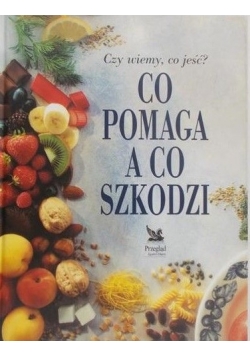 Czy wiemy co jeść Co pomaga a co szkodzi