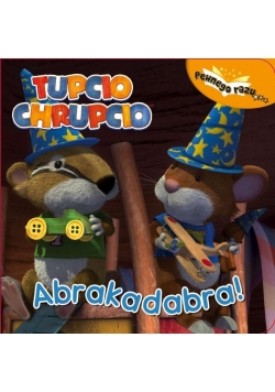 Pewnego razu. Tupcio Chrupcio. Abrakadabra!