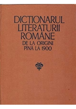 Dictionarul literaturii romane de la origini pina la 1900