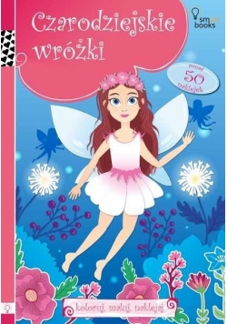 Koloruj, maluj, naklejaj. Czarodziejskie wróżki