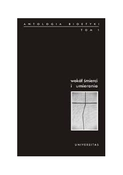 Antologia bioetyki, wokół śmierci i umierania, tom I
