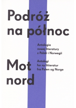 Podróż na północ Antologia nowej literatury z Polski i Norwegii