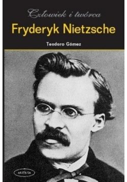 Fryderyk Nietzsche Człowiek i twórca