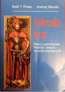 Królewska krew. Polscy potomkowie Piastów i innych dynastii panujących