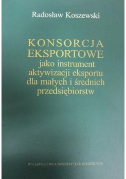 Konsorcja eksportowe jako instrument aktywizacji eksportu dla małych i średnich przedsiębiorstw