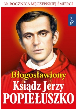 Błogosławiony ks. Jerzy Popiełuszko. Wolność jest