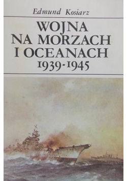 Kosiarz Edmund - Wojna na morzach i oceanach 1939-1945