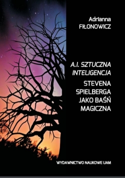 A.I. Sztuczna Inteligencja Stevena Spielberga jako baśń magiczna