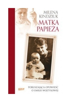 Matka Papieża Poruszająca opowieść o Emilii Wojtyłowej