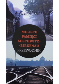 Miejsce pamięci Auschwitz Birkenau Przewodnik