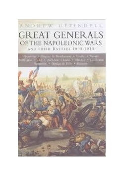 Great generals of the Napoleonic Warks and their battles 1805 - 1815