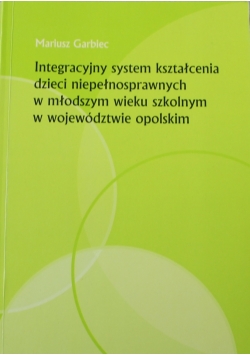 Integracyjny system kształcenia dzieci niepełnosprawnych w młodszym  wieku szkolnym  w województwie opolskim
