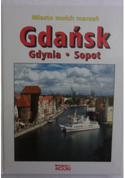 Miasto moich marzeń : Gdańsk-Gdynia-Sopot