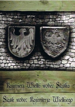 Kazimierz Wielki wobec Śląska Śląsk wobec Kazimierza Wielkiego
