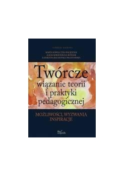 Twórcze wiązanie teorii i praktyki pedagogicznej