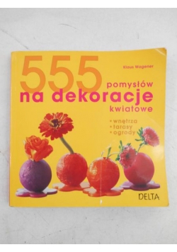 555 pomysłów na dekoracje kwiatowe