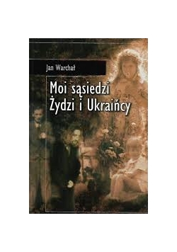 Moi sąsiedzi Żydzi i Ukraińcy