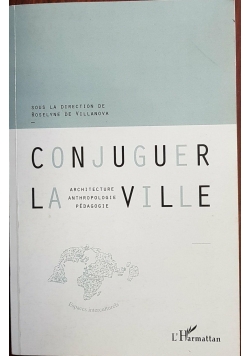 Conjuguer La Ville.  Architecture. Anthropologie. Pedagogie