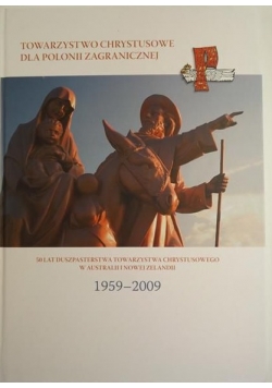 Towarzystwo Chrystusowe dla Polonii Zagranicznej 1959-2009. 50 lat pracy Towarzystwa na Antypodach