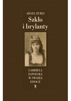 Szkło i brylanty Gabriela Zapolska w swojej epoce