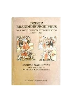 Dzieje Brandernburgii - Prus na progu czasów nowożytnych (1500-1701)