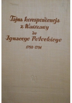Tajna korespondencja z Warszawy do Ignacego Potockiego 1792 1794