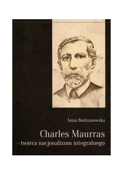 Charles Maurras - twórca nacjonalizmu integralnego