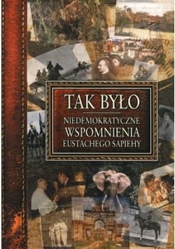 Tak było Niedemokratyczne wspomnienia Eustachego Sapiechy