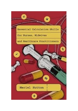 Essential Calculation Skills for Nurses, Midwives and healthcare practitioners