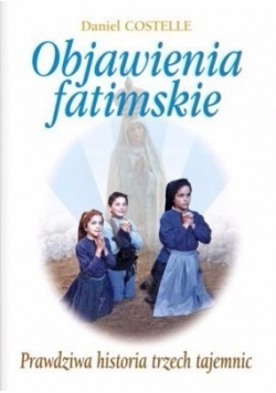 Objawienia fatimskie. Prawdziwa historia trzech tajemnic