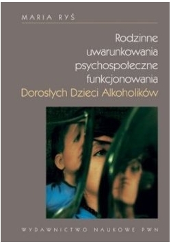 rodzinne uwarunkowania psychospołeczne funkcjonowania dorosłych dzieci alkoholików pdf