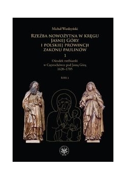 Rzeźba nowożytna w kręgu Jasnej Góry i Polskiej Prowincji Zakonu Paulinów t.1/2